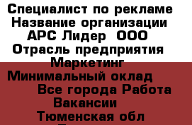 Специалист по рекламе › Название организации ­ АРС-Лидер, ООО › Отрасль предприятия ­ Маркетинг › Минимальный оклад ­ 32 000 - Все города Работа » Вакансии   . Тюменская обл.,Тюмень г.